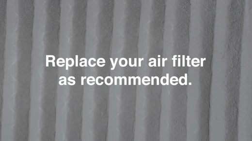 Replace your air filter as recommended